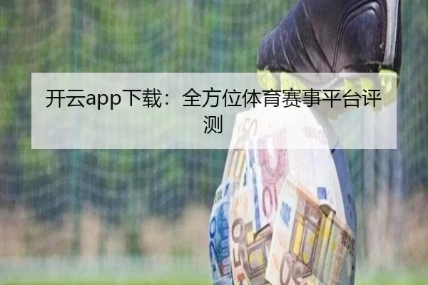 开云app下载：全方位体育赛事平台评测