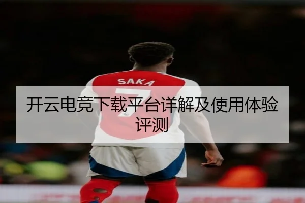 开云电竞下载平台详解及使用体验评测